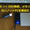 少し古いノートPCを爆速化 HDDからSSDへ換装
